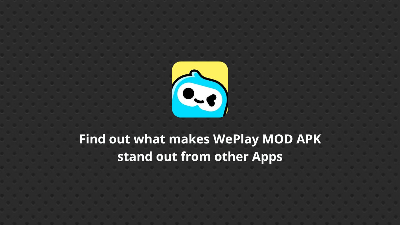 Find out what makes WePlay MOD APK stand out from other Apps