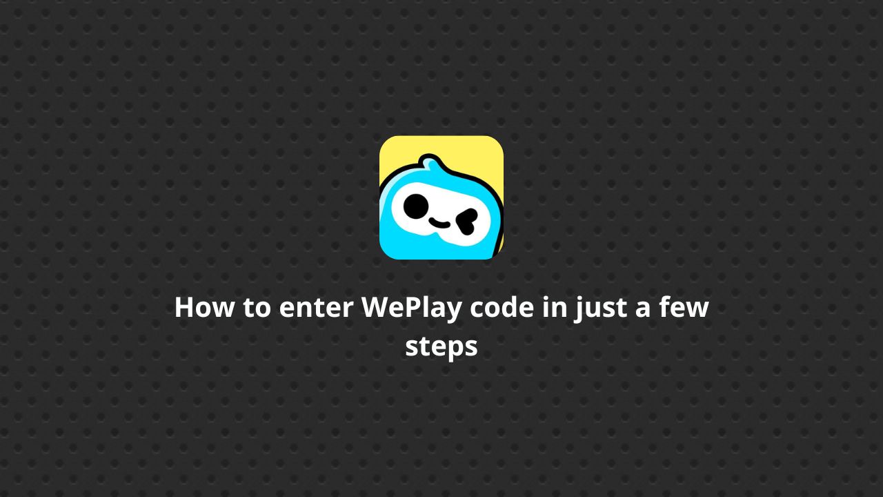 How to enter WePlay code in just a few steps