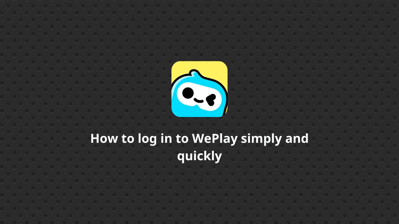 How to log in to WePlay simply and quickly