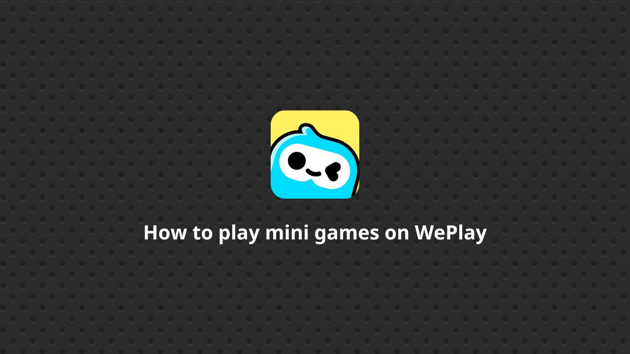 How to play mini games on WePlay