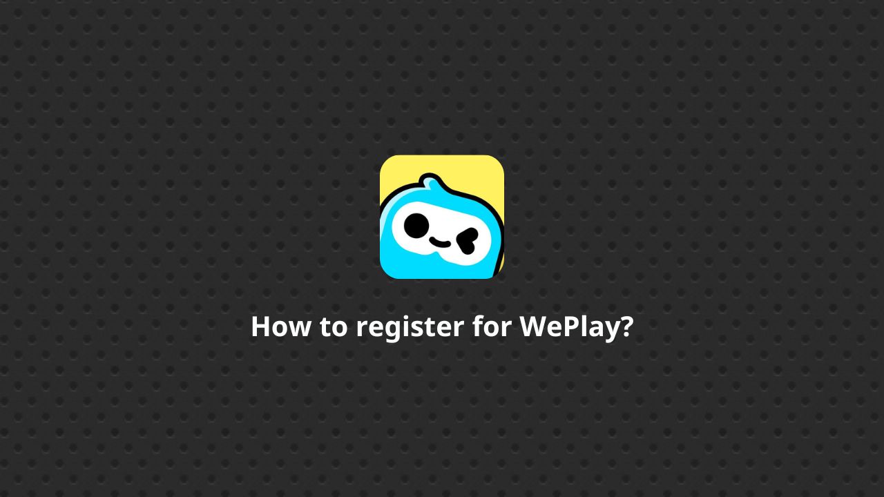 How to register for WePlay?