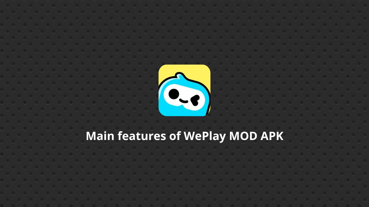 Main features of WePlay MOD APK