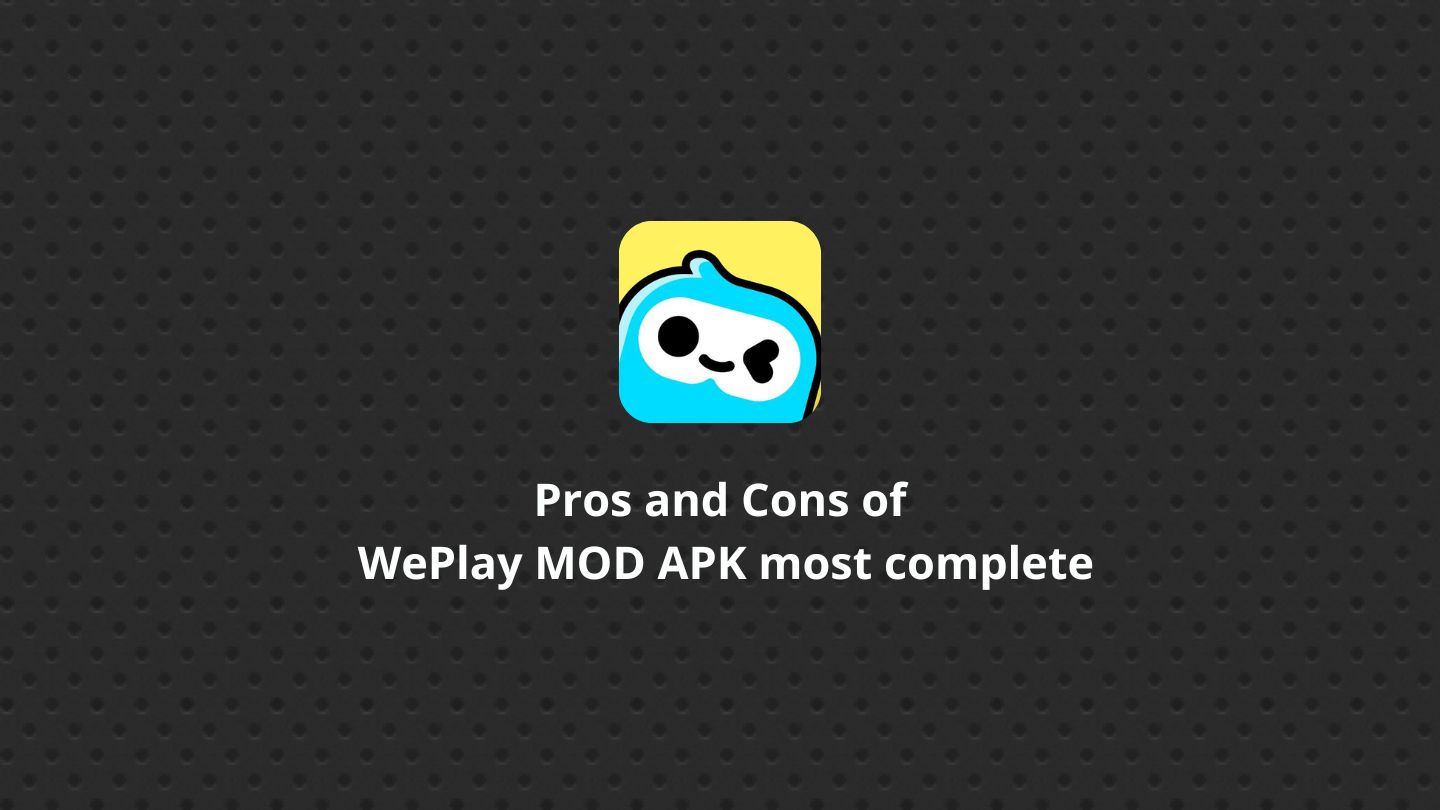 Pros and Cons of WePlay MOD APK most complete