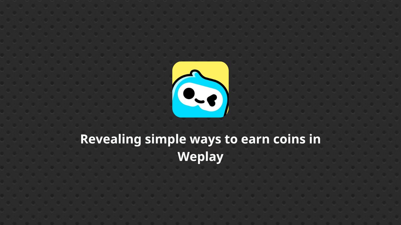 Revealing simple ways to earn coins in Weplay